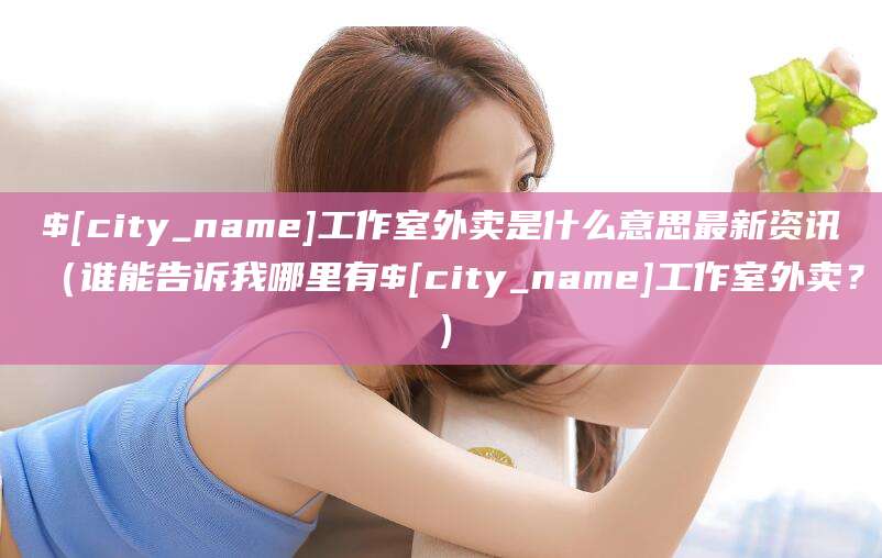 大庆工作室外卖是什么意思最新资讯(谁能告诉我哪里有大庆工作室外卖?)