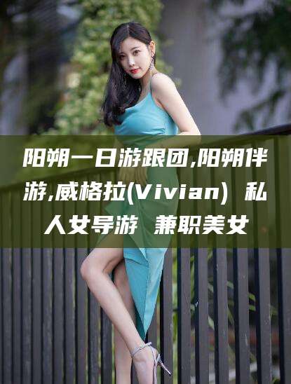 大庆阳朔一日游跟团,阳朔伴游,威格拉(Vivian) 私人女导游 兼职美女